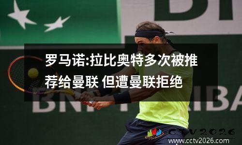 罗马诺:拉比奥特多次被推荐给曼联 但遭曼联拒绝