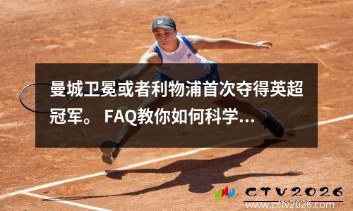 曼城卫冕或者利物浦首次夺得英超冠军。 FAQ教你如何科学观看决赛