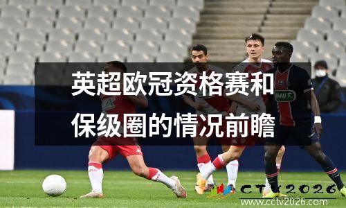 英超欧冠资格赛和保级圈的情况前瞻