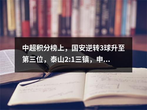 中超积分榜上，国安逆转3球升至第三位，泰山2:1三镇，申花追平，领先优势缩小