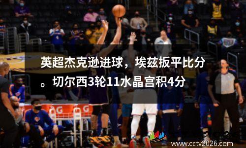 英超杰克逊进球，埃兹扳平比分。切尔西3轮11水晶宫积4分