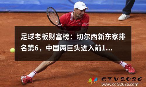 足球老板财富榜：切尔西新东家排名第6，中国两巨头进入前10，曼城和巴黎不是第一