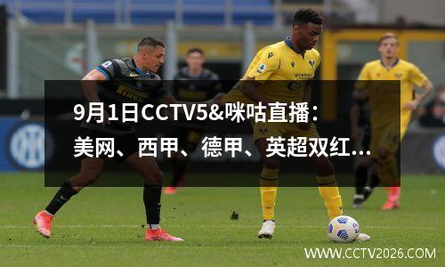 9月1日CCTV5&咪咕直播：美网、西甲、德甲、英超双红俱乐部、残奥会