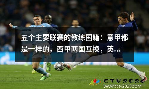 五个主要联赛的教练国籍：意甲都是一样的。西甲两国互换，英超成大锅！