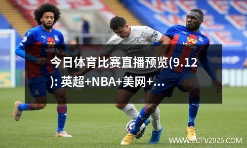 今日体育比赛直播预览(9.12): 英超+NBA+美网+中甲联赛
