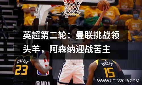 英超第二轮：曼联挑战领头羊，阿森纳迎战苦主
