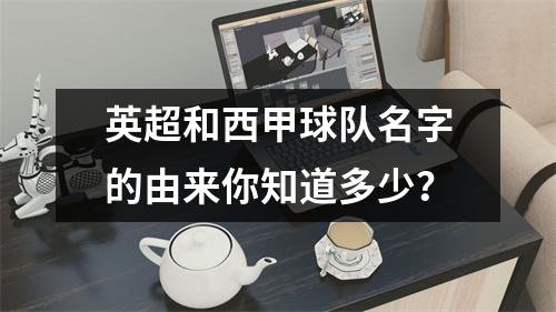 英超和西甲球队名字的由来你知道多少？
