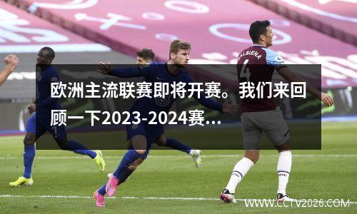 欧洲主流联赛即将开赛。我们来回顾一下2023-2024赛季五大联赛的积分榜和比赛情况。