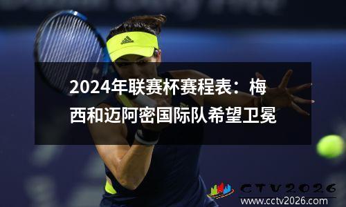 2024年联赛杯赛程表：梅西和迈阿密国际队希望卫冕