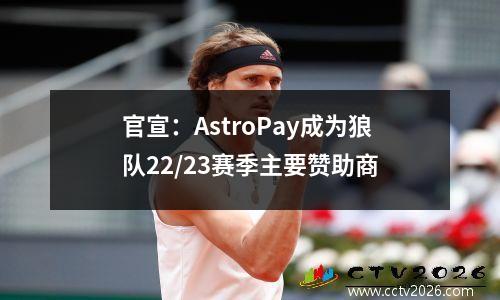 官宣：AstroPay成为狼队22/23赛季主要赞助商