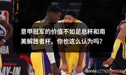 意甲冠军的价值不如足总杯和南美解放者杯。你也这么认为吗？