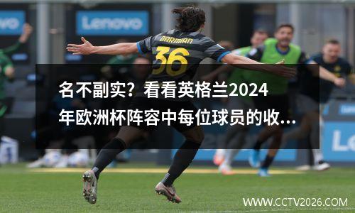 名不副实？看看英格兰2024 年欧洲杯阵容中每位球员的收入