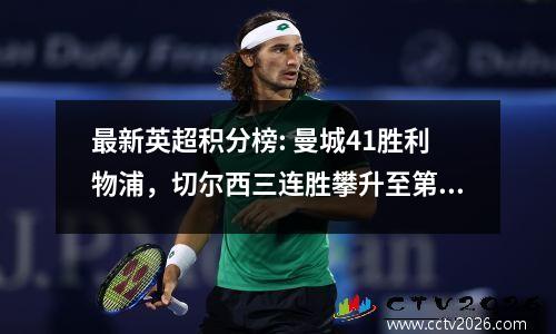 最新英超积分榜: 曼城41胜利物浦，切尔西三连胜攀升至第五位