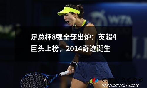 足总杯8强全部出炉：英超4巨头上榜，2014奇迹诞生