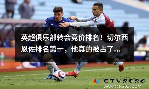 英超俱乐部转会竞价排名！切尔西恩佐排名第一，他真的被占了便宜吗？