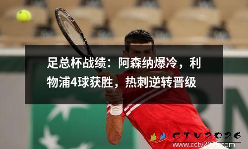 足总杯战绩：阿森纳爆冷，利物浦4球获胜，热刺逆转晋级