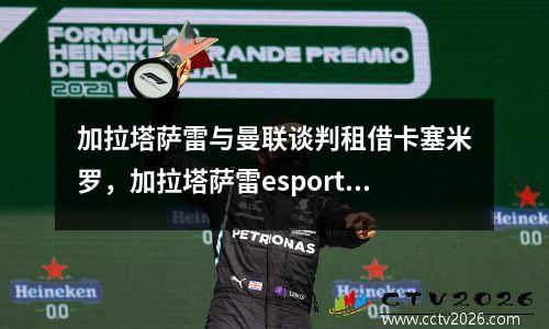 加拉塔萨雷与曼联谈判租借卡塞米罗，加拉塔萨雷esports