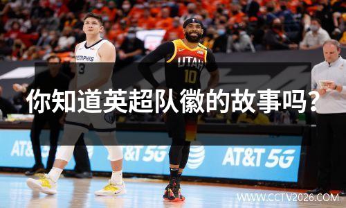 你知道英超队徽的故事吗？