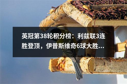 英冠第38轮积分榜：利兹联3连胜登顶，伊普斯维奇6球大胜紧随其后