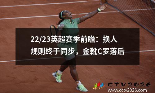 22/23英超赛季前瞻：换人规则终于同步，金靴C罗落后