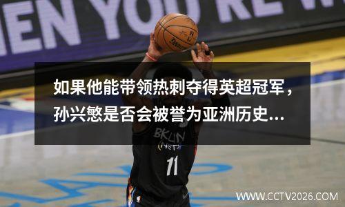如果他能带领热刺夺得英超冠军，孙兴慜是否会被誉为亚洲历史第一人？