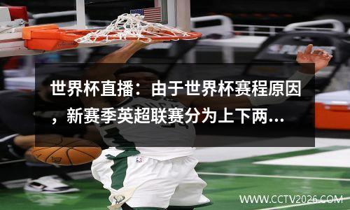 世界杯直播：由于世界杯赛程原因，新赛季英超联赛分为上下两部分