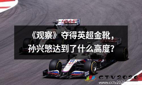 《观察》夺得英超金靴，孙兴慜达到了什么高度？