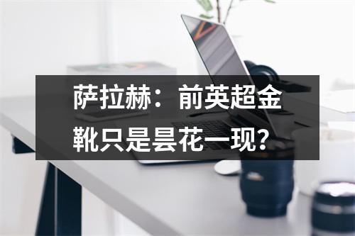 萨拉赫：前英超金靴只是昙花一现？