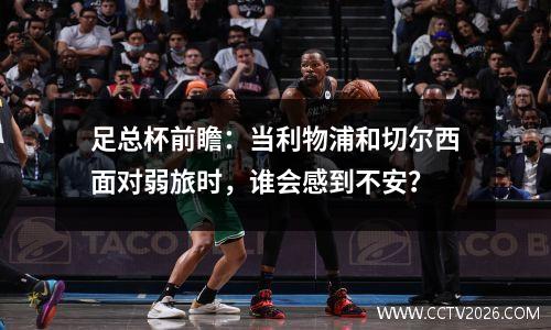 足总杯前瞻：当利物浦和切尔西面对弱旅时，谁会感到不安？