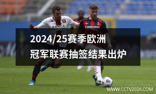 2024/25赛季欧洲冠军联赛抽签结果出炉
