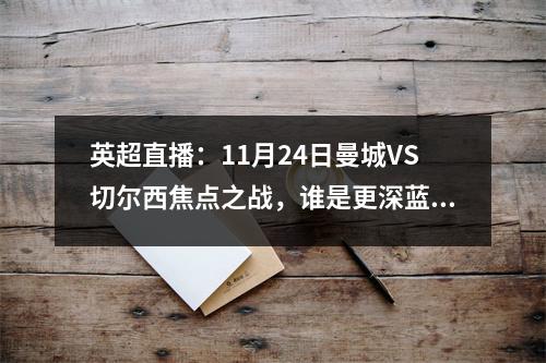 英超直播：11月24日曼城VS切尔西焦点之战，谁是更深蓝？