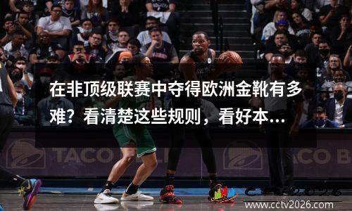 在非顶级联赛中夺得欧洲金靴有多难？看清楚这些规则，看好本赛季的这三位球员。