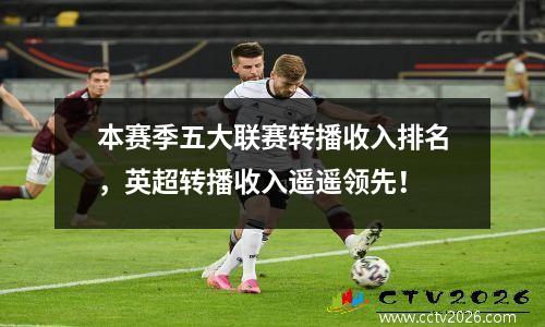 本赛季五大联赛转播收入排名，英超转播收入遥遥领先！