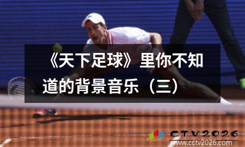 《天下足球》里你不知道的背景音乐（三）