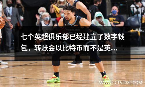七个英超俱乐部已经建立了数字钱包。转账会以比特币而不是英镑结算吗？