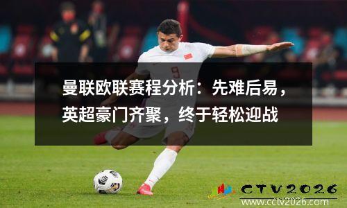曼联欧联赛程分析：先难后易，英超豪门齐聚，终于轻松迎战