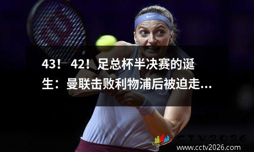 43！ 42！足总杯半决赛的诞生：曼联击败利物浦后被迫走进决赛