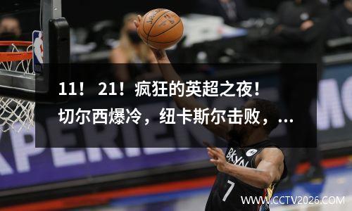 11！ 21！疯狂的英超之夜！切尔西爆冷，纽卡斯尔击败，热刺翻盘