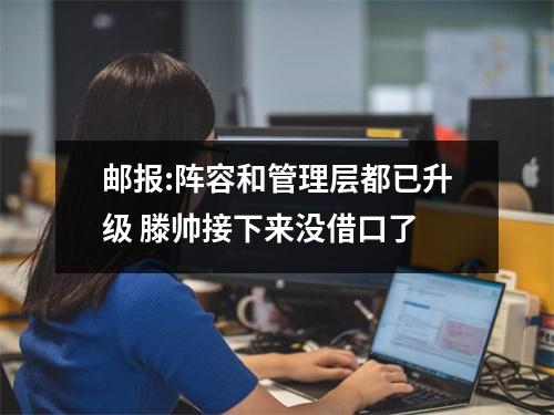 邮报:阵容和管理层都已升级 滕帅接下来没借口了