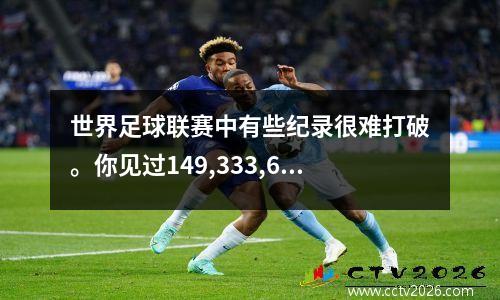 世界足球联赛中有些纪录很难打破。你见过149,333,600 人玩的游戏吗？