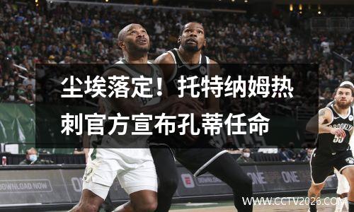 尘埃落定！托特纳姆热刺官方宣布孔蒂任命