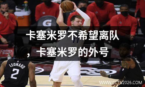 卡塞米罗不希望离队，卡塞米罗的外号