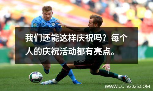 我们还能这样庆祝吗？每个人的庆祝活动都有亮点。
