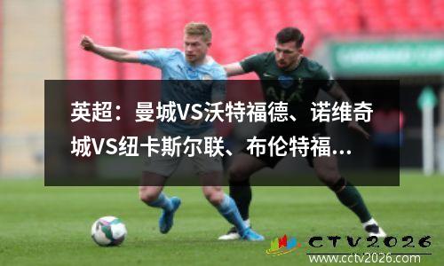 英超：曼城VS沃特福德、诺维奇城VS纽卡斯尔联、布伦特福德VS托特纳姆热刺