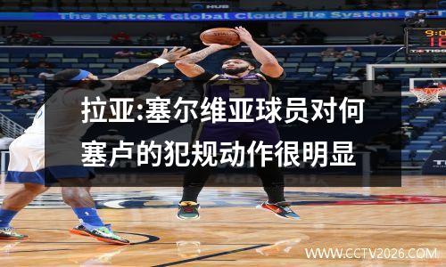 拉亚:塞尔维亚球员对何塞卢的犯规动作很明显