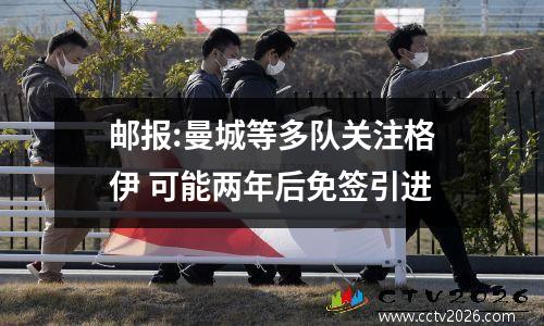 邮报:曼城等多队关注格伊 可能两年后免签引进
