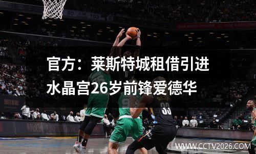 官方：莱斯特城租借引进水晶宫26岁前锋爱德华