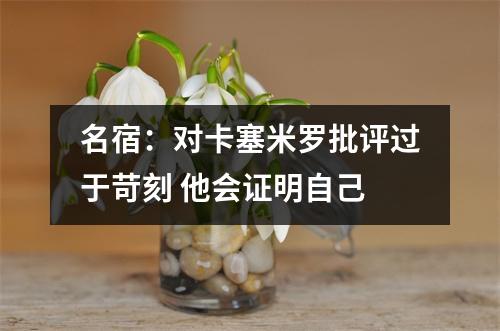 名宿：对卡塞米罗批评过于苛刻 他会证明自己