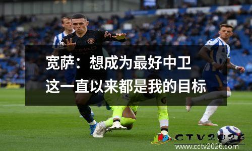 宽萨：想成为最好中卫 这一直以来都是我的目标