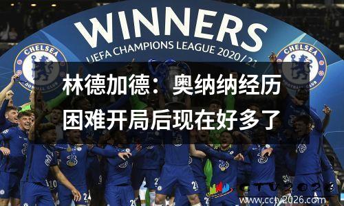 林德加德：奥纳纳经历困难开局后现在好多了